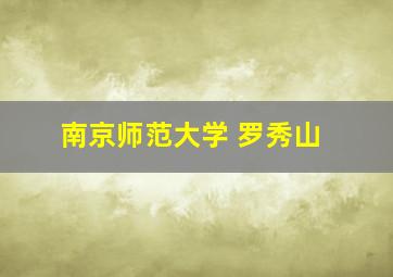 南京师范大学 罗秀山